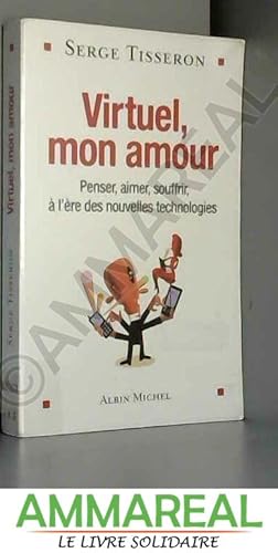 Seller image for Virtuel, mon amour : Penser, aimer, souffrir,  l're des nouvelles technologies for sale by Ammareal