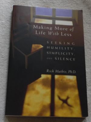 Bild des Verkufers fr Making More of Life with Less: Seeking Humility, Simplicity, and Silence zum Verkauf von Pheonix Books and Collectibles
