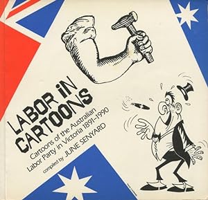 Labor in cartoons : cartoons of the Australian Labor Party in Victoria 1891 - 1990.