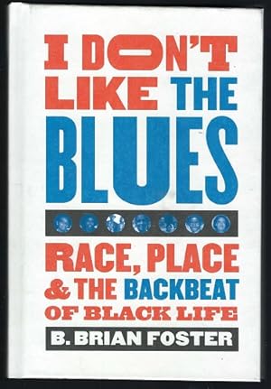 I Don't Like the Blues: Race, Place & the Backbeat of Black Life