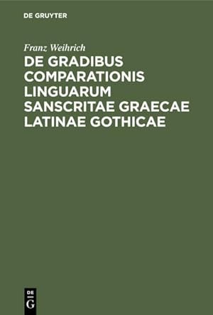 Bild des Verkufers fr De gradibus comparationis linguarum Sanscritae Graecae Latinae Gothicae : Commentatio ab amplissimo philosophorum ordine in academia Ludoviciana praemio publico ornata quam eiusdem ordinis consensu et auctoritate zum Verkauf von AHA-BUCH GmbH