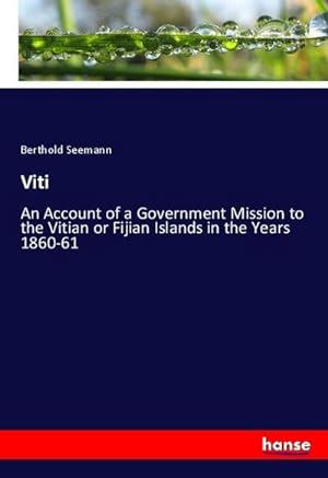 Imagen del vendedor de Viti : An Account of a Government Mission to the Vitian or Fijian Islands in the Years 1860-61 a la venta por AHA-BUCH GmbH