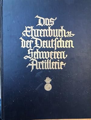 Das Ehrenbuch der Deutschen Schweren Artillerie. Herausgegeben vom Waffenring der ehemaligen Deut...