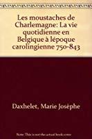 Bild des Verkufers fr Les Moustaches De Charlemagne. La Vie Quotidenne En Belgique  L'poque Carolingienne 750-843. zum Verkauf von RECYCLIVRE