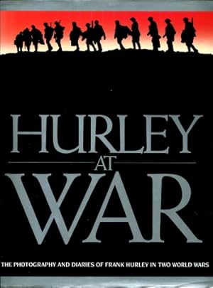 Hurley at War : The photography and diaries of Frank Hurley in two world Wars