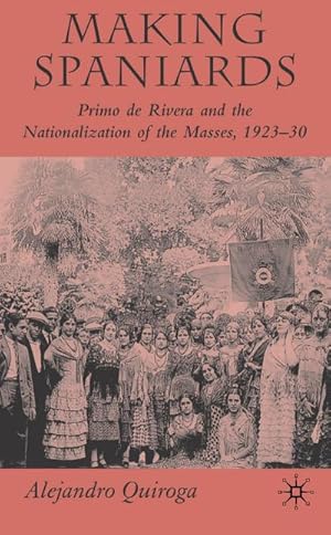Bild des Verkufers fr Making Spaniards: Primo de Rivera and the Nationalization of the Masses, 1923-30 zum Verkauf von unifachbuch e.K.