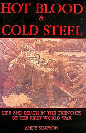 Seller image for Hot Blood & Cold Steel - Life and Death in the Trenches of the First World War for sale by M Godding Books Ltd