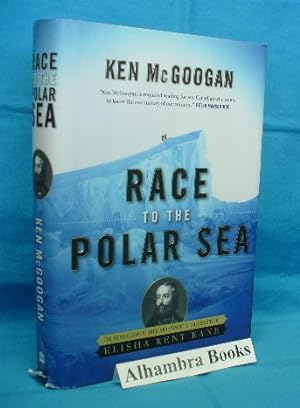 Seller image for Race to the Polar Sea : The Heroic Adventures and Romantic Obsessions of Elisha Kent Kane for sale by Alhambra Books