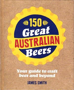 Immagine del venditore per 150 Great Australian Beers: Your Guide to Craft Beer and Beyond venduto da Goulds Book Arcade, Sydney