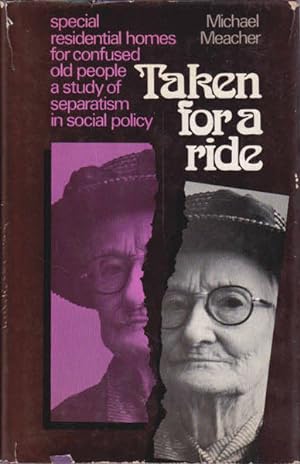 Seller image for Taken for a Ride: Special Residential Homes for Confused Old People: -a Study of Separatism in Social Policy for sale by Goulds Book Arcade, Sydney