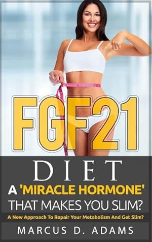 Bild des Verkufers fr FGF21 - Diet: A 'Miracle Hormone' That Makes You Slim? : A New Approach To Repair Your Metabolism And Get Slim? zum Verkauf von AHA-BUCH GmbH