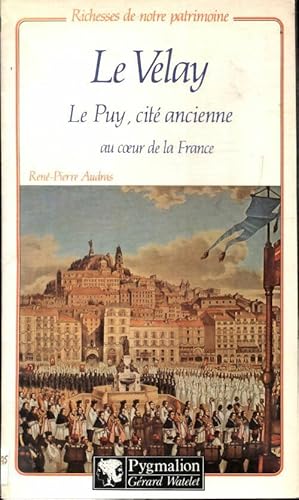 Image du vendeur pour Le Velay, le Puy cite ancienne au coeur de la France - Rene Pierre Audras mis en vente par Book Hmisphres