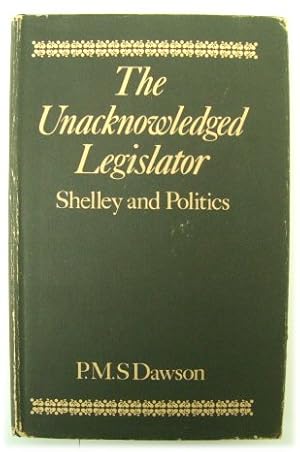 Bild des Verkufers fr The Unacknowledged Legislator: Shelley and Politics zum Verkauf von PsychoBabel & Skoob Books