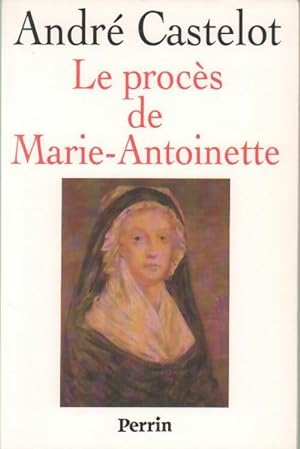 Le proc s de Marie-Antoinette - Andr  Castelot