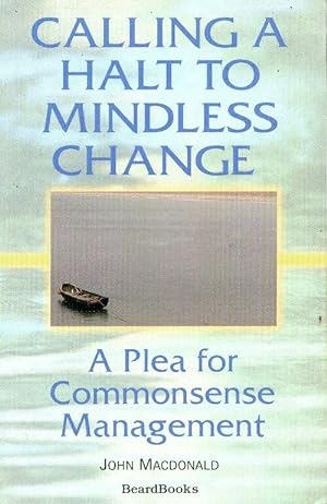 Calling a halt to mindless change : A plea for commonsense management - John Macdonald