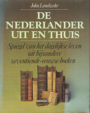 Seller image for De Nederlander uit en thuis. Spiegel van het dagelijks leven uit bijzondere zeventiende-eeuwse boeken for sale by Bij tij en ontij ...