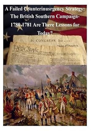 Image du vendeur pour Failed Counterinsurgency Strategy : The British Southern Campaign 1780-1781 Are There Lessons for Today? mis en vente par GreatBookPrices