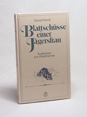 Bild des Verkufers fr Blattschsse einer Jgersfrau : Anekdoten um Waidmnner / Gerda Kiendl zum Verkauf von Versandantiquariat Buchegger