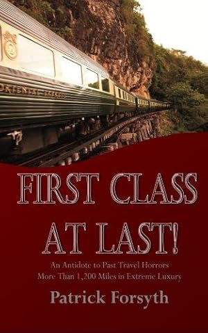 Seller image for First Class At Last!: An Antidote to Past Travel Horrors - More Than 1,200 Miles in Extreme Luxury for sale by WeBuyBooks