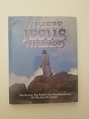 Seller image for Where Jesus Walked: The Places, the People and the Prophecies in the Life of Christ for sale by Karl Theis