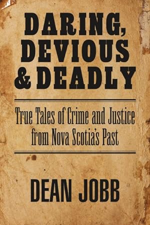 Imagen del vendedor de Daring, Devious and Deadly : True Tales of Crime and Justice from Nova Scotia's Past a la venta por GreatBookPrices