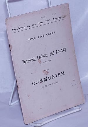 Roosevelt, Czolgosz and Anarchy by Jay Fox and Communism by Henry Addis
