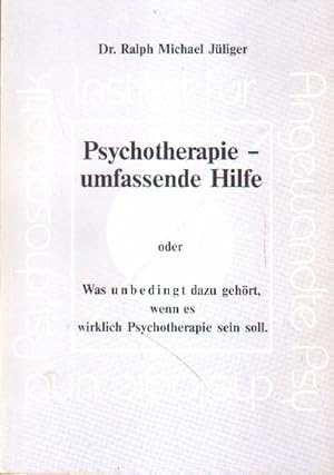 Psychotherapie - uimfassende Hilfe. oder Was unbedingt dazu gehört, wenn es wirklich Psychotherap...