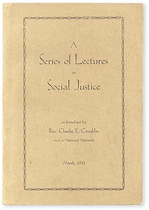 A Series of Lectures on Social Justice by Rev. Charles E. Coughlin of the Shrine of the Little Fl...