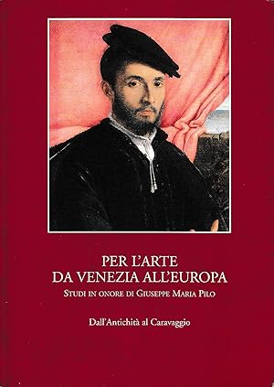 PER L'ARTE DA VENEZIA ALL'EUROPA - STUDI IN ONORE DI GIUSEPPE MARIA PILO