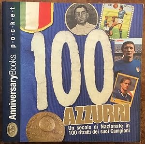 100 Azzurri Un secolo di Nazionale in 100 ritratti dei suoi Campioni - Azzurri in figurina. Una s...