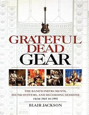 Seller image for Grateful Dead Gear: The Band's Instruments, Sound Systems, and Recording Sessions from 1965 to 1995 (Paperback) for sale by Grand Eagle Retail
