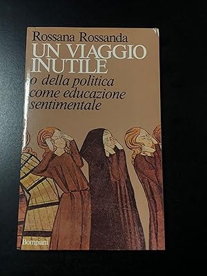 Rossanda Rossana. Un viaggio inutile o della politica come educazione sentimentale. Bompiani 1981...