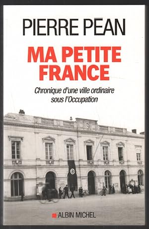 Image du vendeur pour Ma petite France: Chronique d'une ville ordinaire sous l'Occupation mis en vente par librairie philippe arnaiz