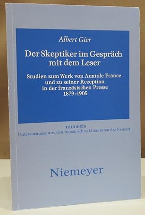 Bild des Verkufers fr Der Skeptiker im Gesprch mit dem Leser. Studien zum Werk von Anatole France und seiner Rezeption in der franzsischen Presse. zum Verkauf von Dieter Eckert