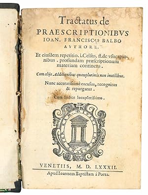Tractatus de praescriptionibus Ioan. Francisco Balbo authore. Et eiusdem repetio. l. Celsus. ff. ...