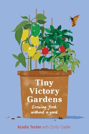 Imagen del vendedor de Tiny Victory Gardens : Growing Good Food Without a Yard a la venta por GreatBookPrices