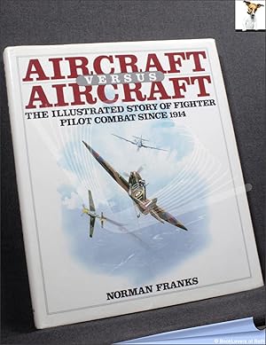 Image du vendeur pour Aircraft Versus Aircraft: The Illustrated Story of Fighter Pilot Combat Since 1914 mis en vente par BookLovers of Bath