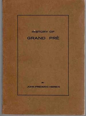 Imagen del vendedor de History of Grand Pre The Home of Longfellow's "Evangeline" by the only descendant of the exiled people who lived in the Grand-pre of the Acadians, John Frederic Herbin, Wolfville, Nova Scotia a la venta por ABookLegacy, Mike and Carol Smith