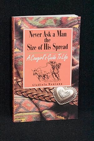 Imagen del vendedor de Never Ask a Man the Size of His Spread; A Cowgirl's Giide to Life a la venta por Books by White/Walnut Valley Books