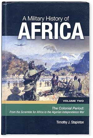 Imagen del vendedor de A Military History of Africa, Volume Two. Colonial Period: From the Scramble for Africa to the Algerian Independence War (ca 1870-1963) a la venta por Lorne Bair Rare Books, ABAA