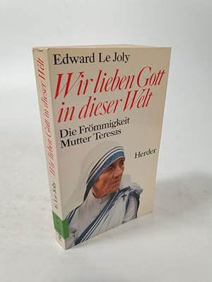 Bild des Verkufers fr Wir lieben Gott in dieser Welt. Die Frmmigkeit Mutter Teresas. zum Verkauf von Antiquariat Bookfarm