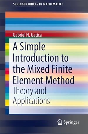 Seller image for A Simple Introduction to the Mixed Finite Element Method: Theory and Applications (SpringerBriefs in Mathematics) by Gatica, Gabriel N. N. [Paperback ] for sale by booksXpress