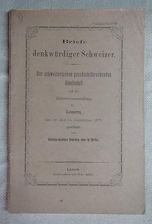 Bild des Verkufers fr Briefe denkwrdiger Schweizer. Der schweizerischen geschichtsforschenden Gesellschaft auf die Jahresversammlung in Luzern den 13. und 14. September 1875 gewidmet vom historischen Verein der V Orte. zum Verkauf von Antiquariat Hanfgarten