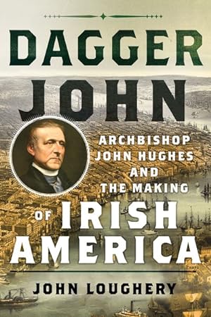 Seller image for Dagger John : Archbishop John Hughes and the Making of Irish America for sale by GreatBookPrices