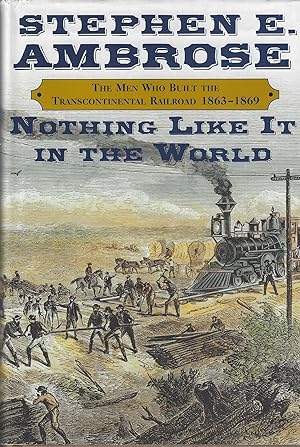 Nothing Like It in the World: The Men Who Built the Transcontinental Railroad, 1863-1869