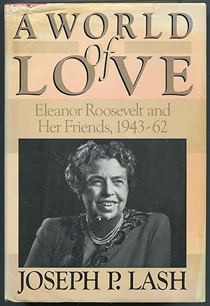 Bild des Verkufers fr A World of Love: Eleanor Roosevelt and Her Friends 1943 - 1962 zum Verkauf von Between the Covers-Rare Books, Inc. ABAA