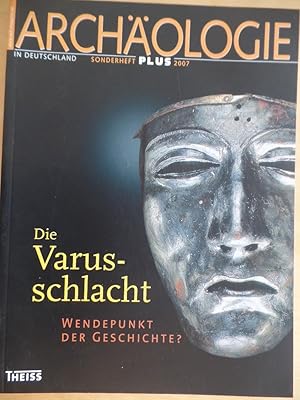 Die Varusschlacht : Wendepunkt der Geschichte?. Archäologie in Deutschland / Sonderheft Plus ; 2007