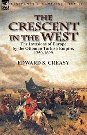 Seller image for The Crescent in the West: the Invasions of Europe by the Ottoman Turkish Empire, 1250-1699 for sale by GreatBookPrices