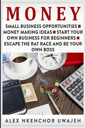 Seller image for Money : Small Business Opportunities - Money Making Ideas - Start Your Own Business for Beginners - Escape the Rat Race and Be Your Own Boss for sale by GreatBookPrices