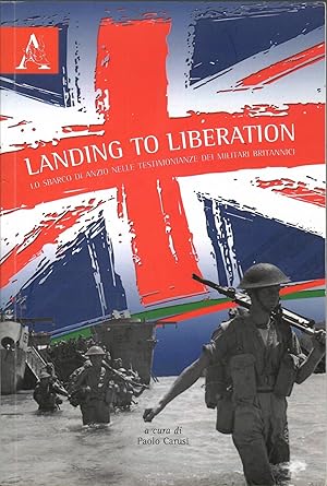 Landing to Liberation Lo Sbarco Di Anzio Nelle Testimonianze Dei Militari Britannici